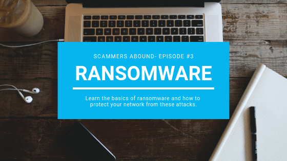 Scammers Abound – Episode #3: Ransomware
