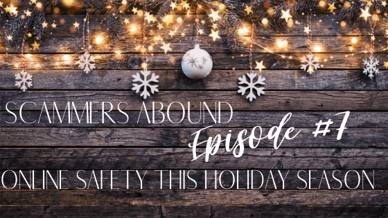 Scammers Abound – Episode #7: Online Safety This Holiday Season