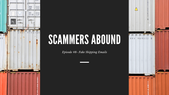Scammers Abound – Episode #8: Fake Shipping Emails