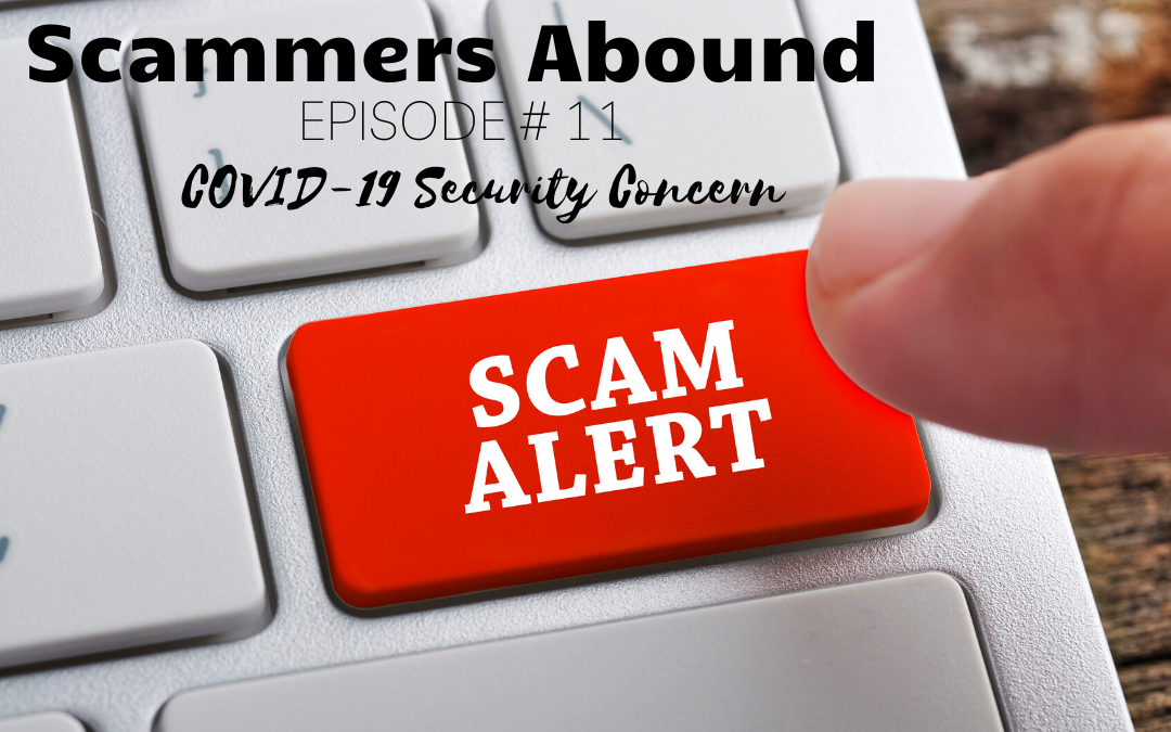 Scammers Abound – Episode #11: COVID-19 Security Concern